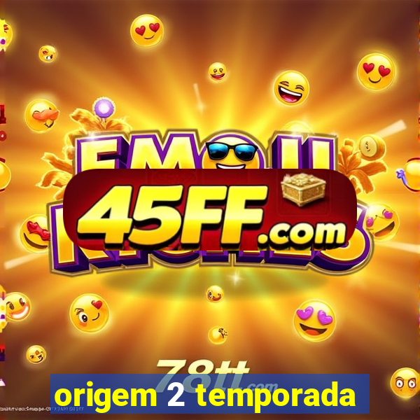 origem 2 temporada